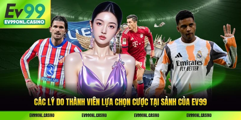Các lý do thành viên lựa chọn cược tại sảnh của EV99