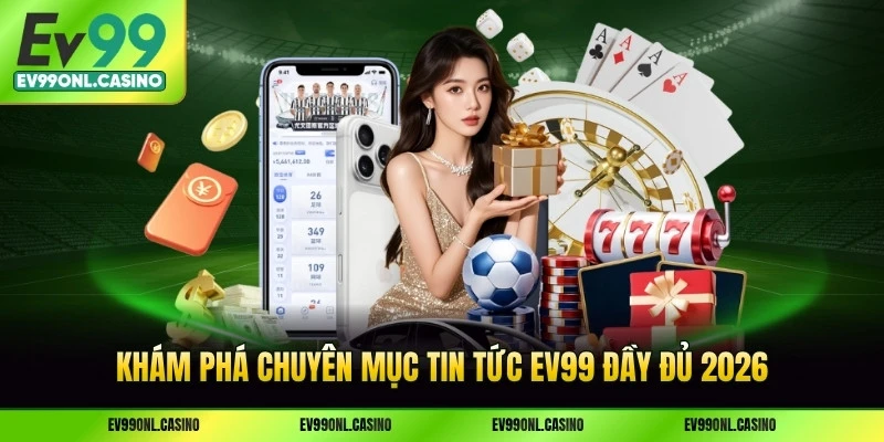Khám phá chuyên mục tin tức EV99 đầy đủ 2026