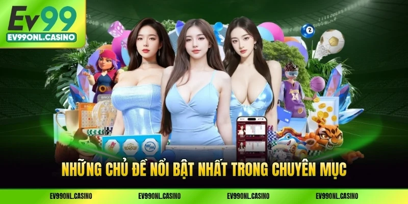 Những chủ đề nổi bật nhất trong chuyên mục thông tin tại EV99