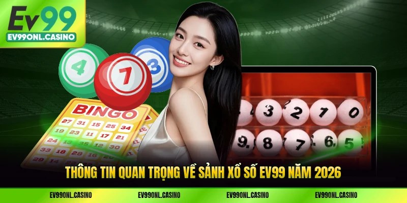 Thông tin quan trọng về sảnh xổ số EV99 năm 2026
